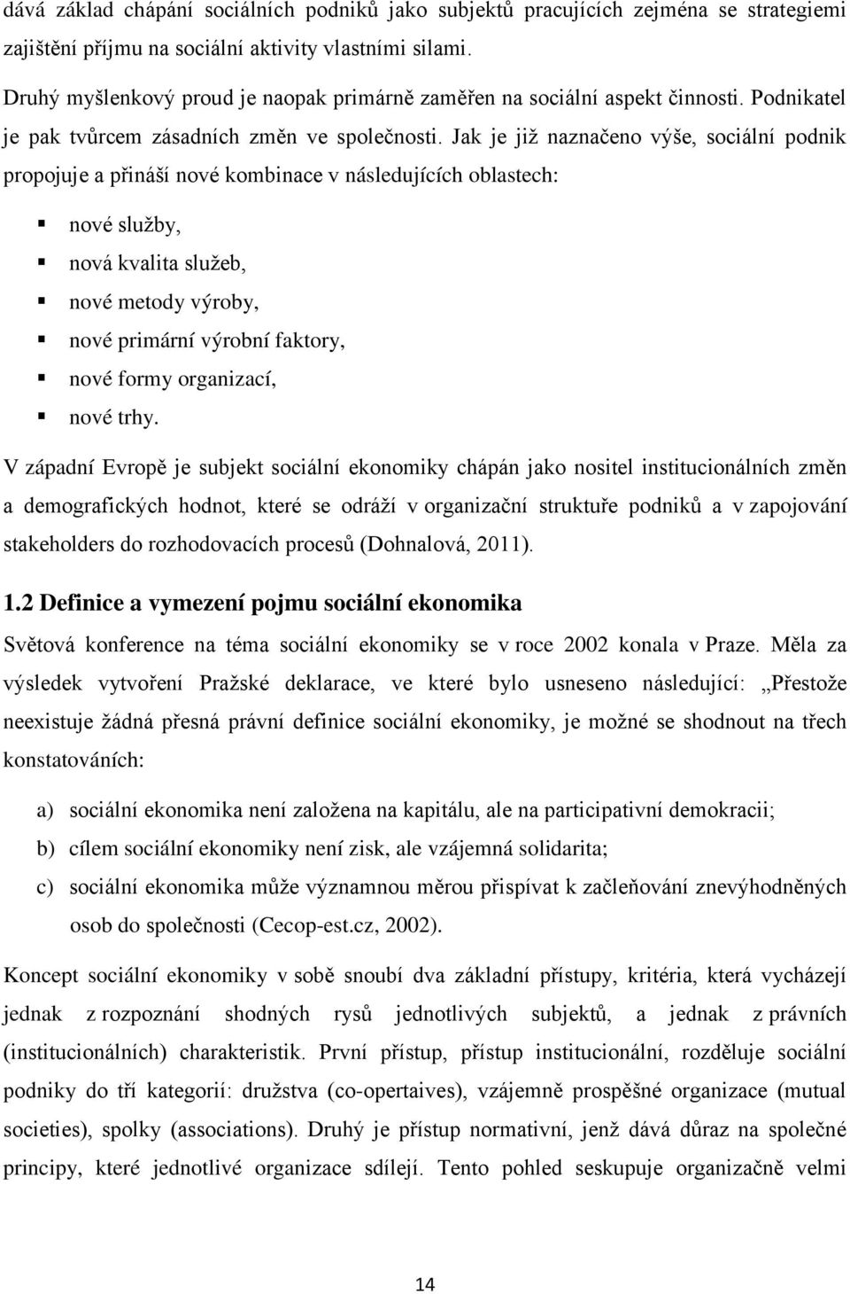 Jak je jiţ naznačeno výše, sociální podnik propojuje a přináší nové kombinace v následujících oblastech: nové sluţby, nová kvalita sluţeb, nové metody výroby, nové primární výrobní faktory, nové