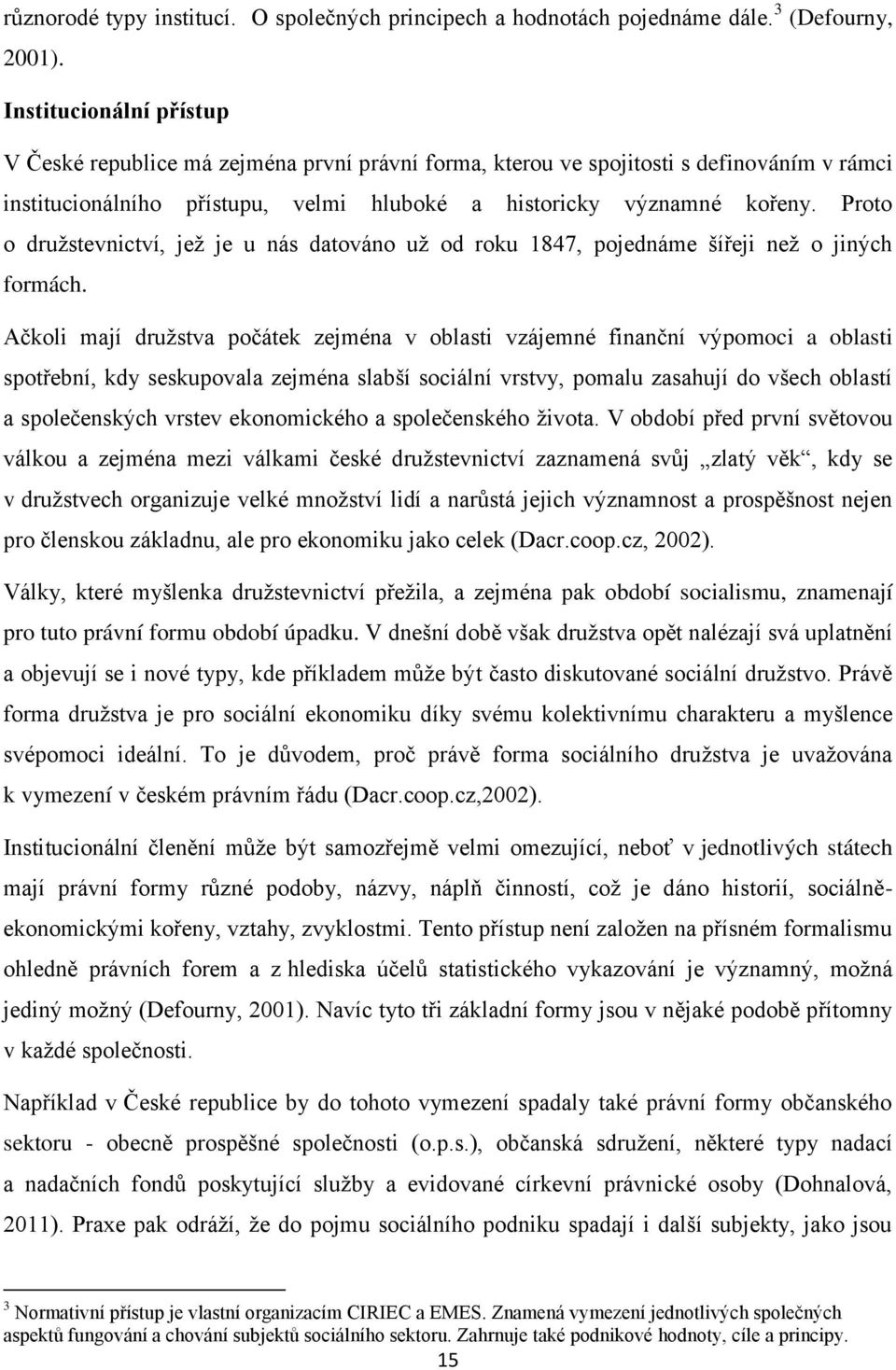 Proto o druţstevnictví, jeţ je u nás datováno uţ od roku 1847, pojednáme šířeji neţ o jiných formách.