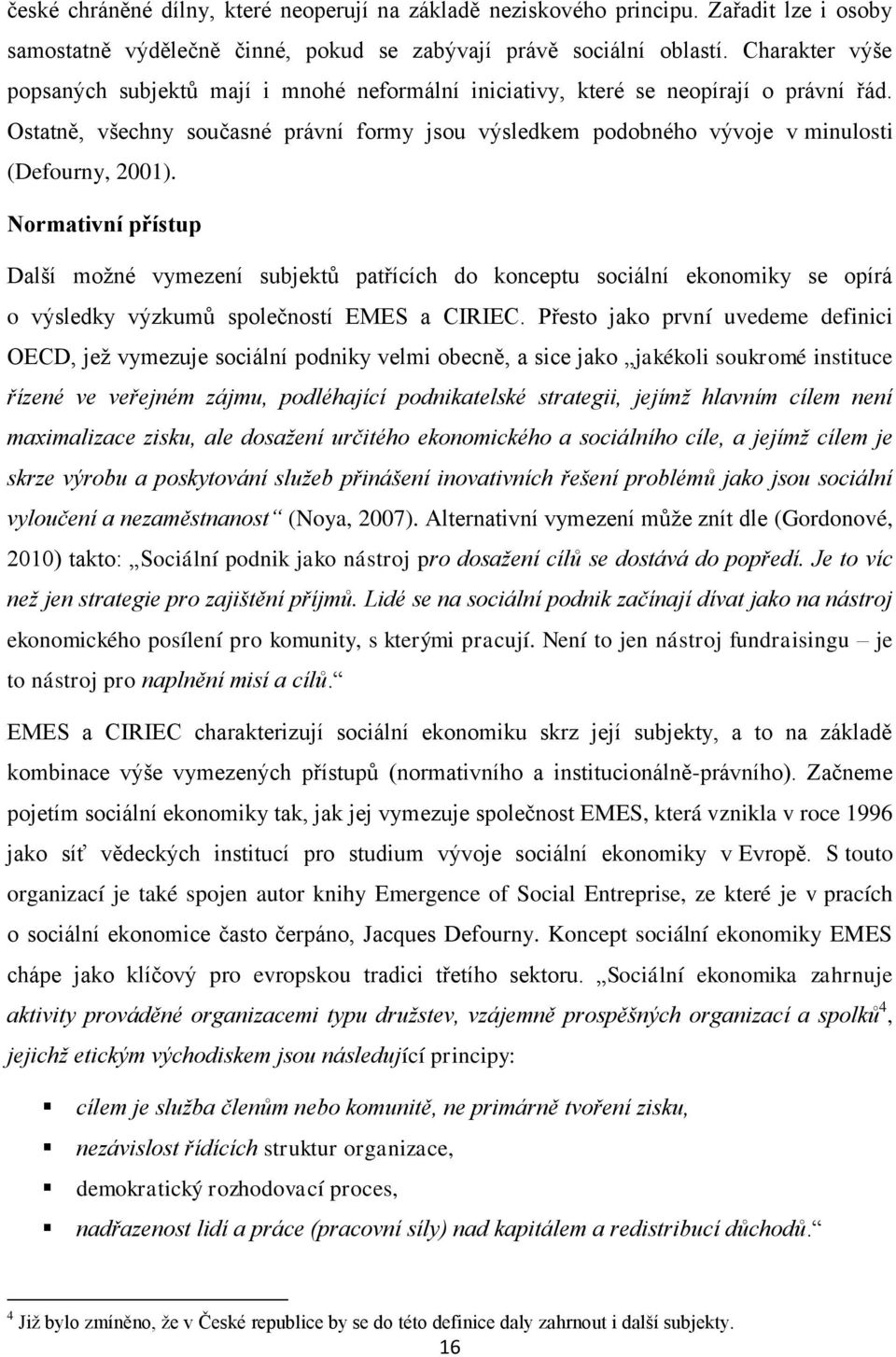 Ostatně, všechny současné právní formy jsou výsledkem podobného vývoje v minulosti (Defourny, 2001).