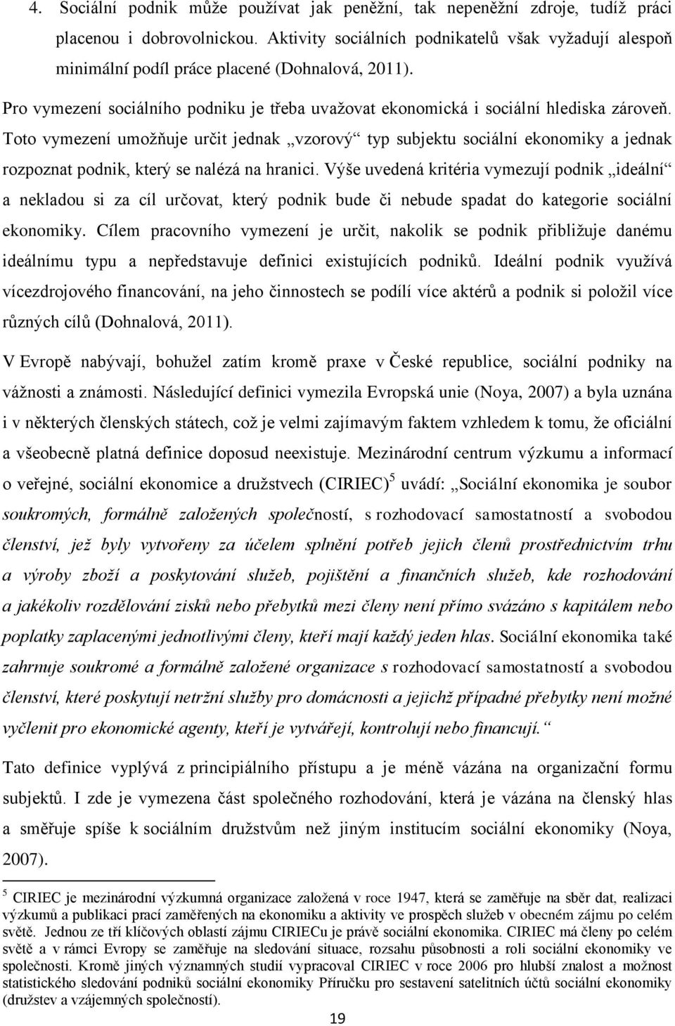 Toto vymezení umoţňuje určit jednak vzorový typ subjektu sociální ekonomiky a jednak rozpoznat podnik, který se nalézá na hranici.