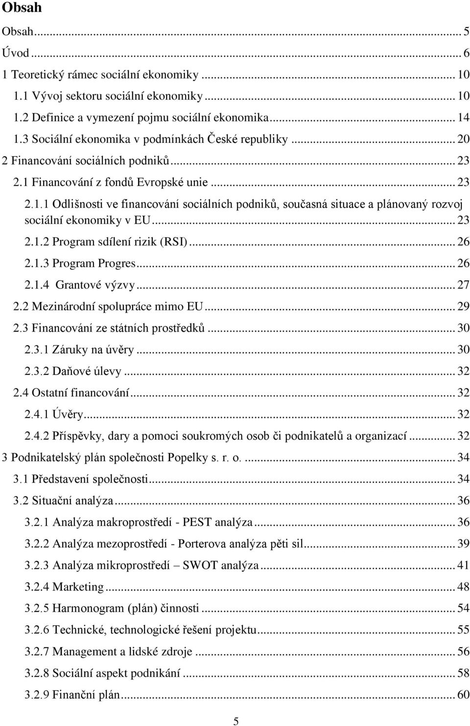 Financování z fondů Evropské unie... 23 2.1.1 Odlišnosti ve financování sociálních podniků, současná situace a plánovaný rozvoj sociální ekonomiky v EU... 23 2.1.2 Program sdílení rizik (RSI)... 26 2.