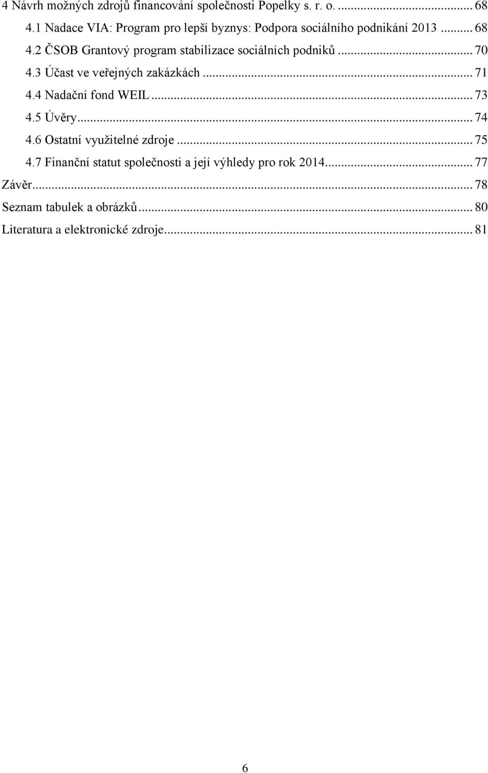 2 ČSOB Grantový program stabilizace sociálních podniků... 70 4.3 Účast ve veřejných zakázkách... 71 4.