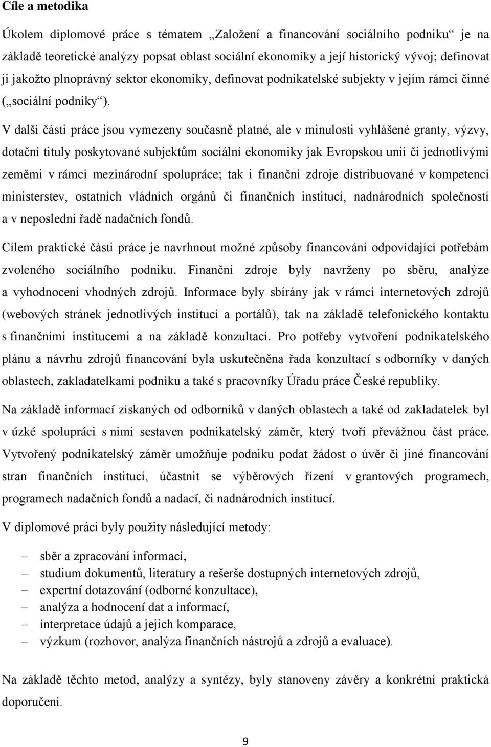 V další části práce jsou vymezeny současně platné, ale v minulosti vyhlášené granty, výzvy, dotační tituly poskytované subjektům sociální ekonomiky jak Evropskou unií či jednotlivými zeměmi v rámci