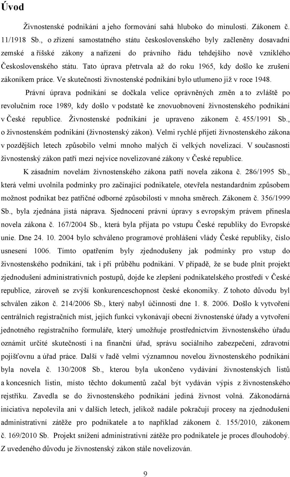 Tato úprava přetrvala až do roku 1965, kdy došlo ke zrušení zákoníkem práce. Ve skutečnosti živnostenské podnikání bylo utlumeno již v roce 1948.