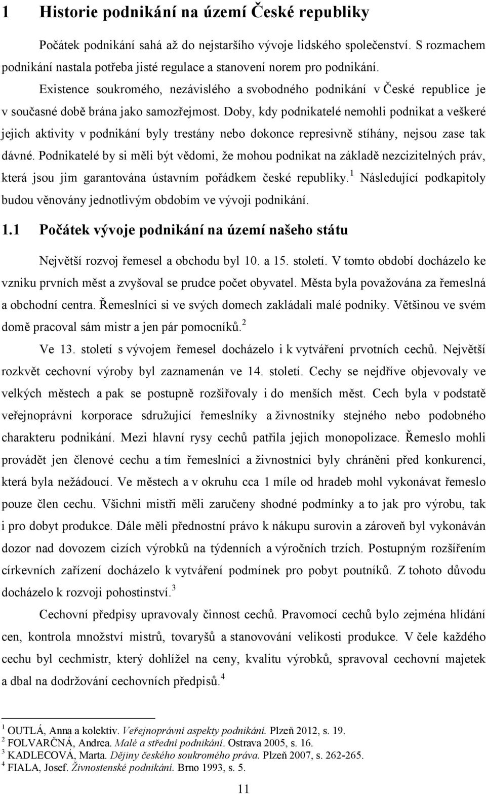 Existence soukromého, nezávislého a svobodného podnikání v České republice je v současné době brána jako samozřejmost.