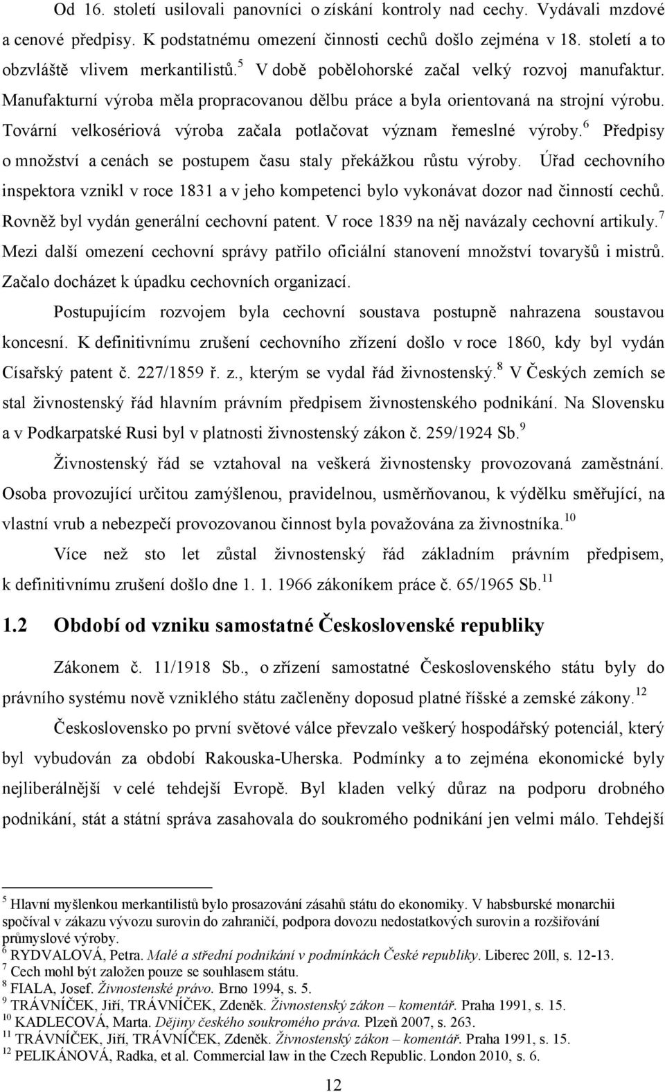 Tovární velkosériová výroba začala potlačovat význam řemeslné výroby. 6 Předpisy o množství a cenách se postupem času staly překážkou růstu výroby.