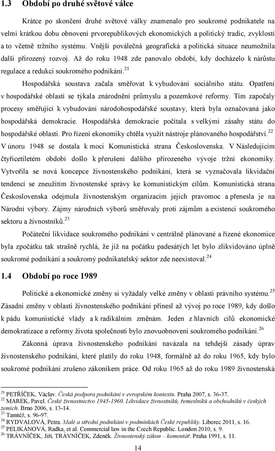 Až do roku 1948 zde panovalo období, kdy docházelo k nárůstu regulace a redukci soukromého podnikání. 21 Hospodářská soustava začala směřovat k vybudování sociálního státu.