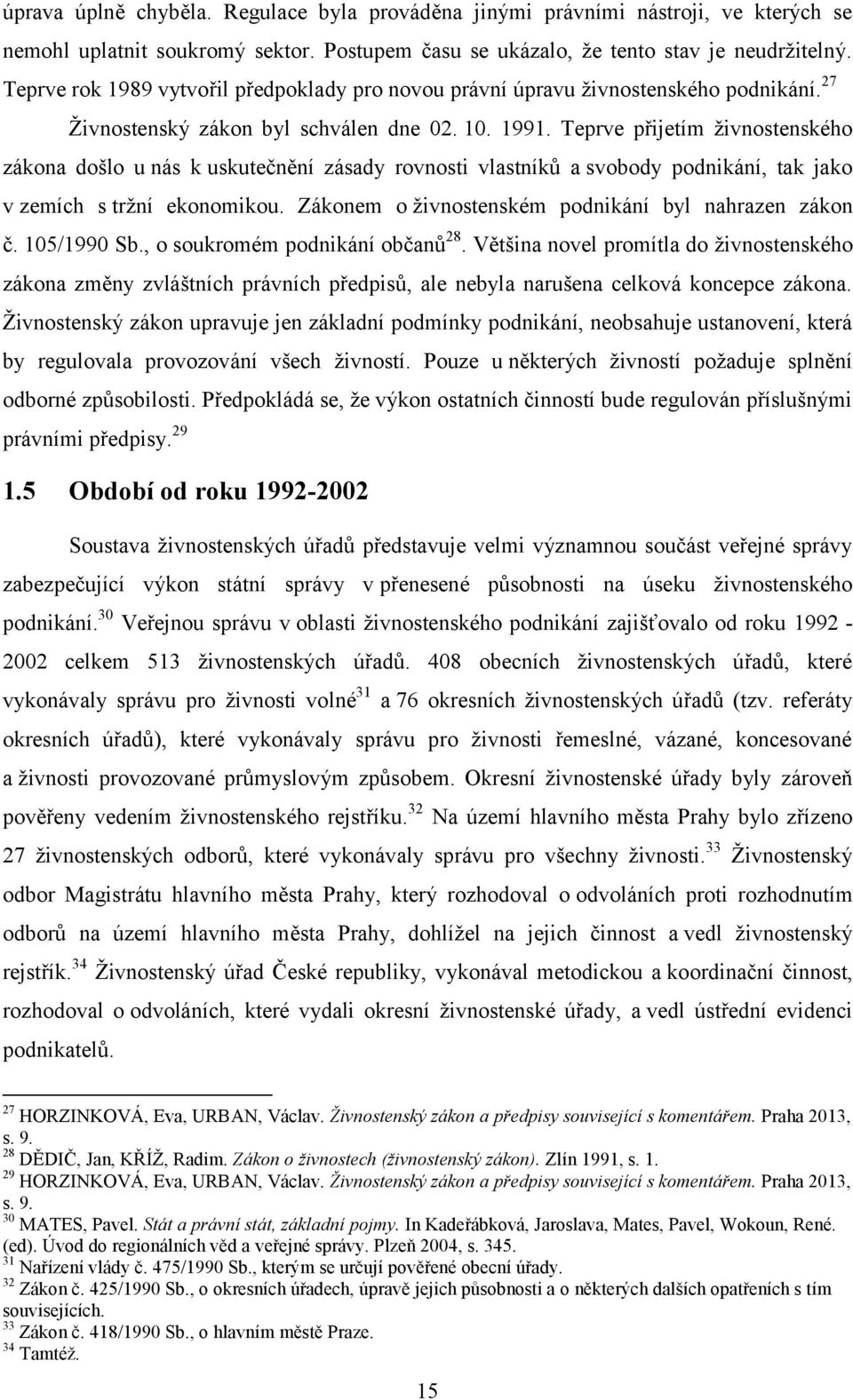 Teprve přijetím živnostenského zákona došlo u nás k uskutečnění zásady rovnosti vlastníků a svobody podnikání, tak jako v zemích s tržní ekonomikou.