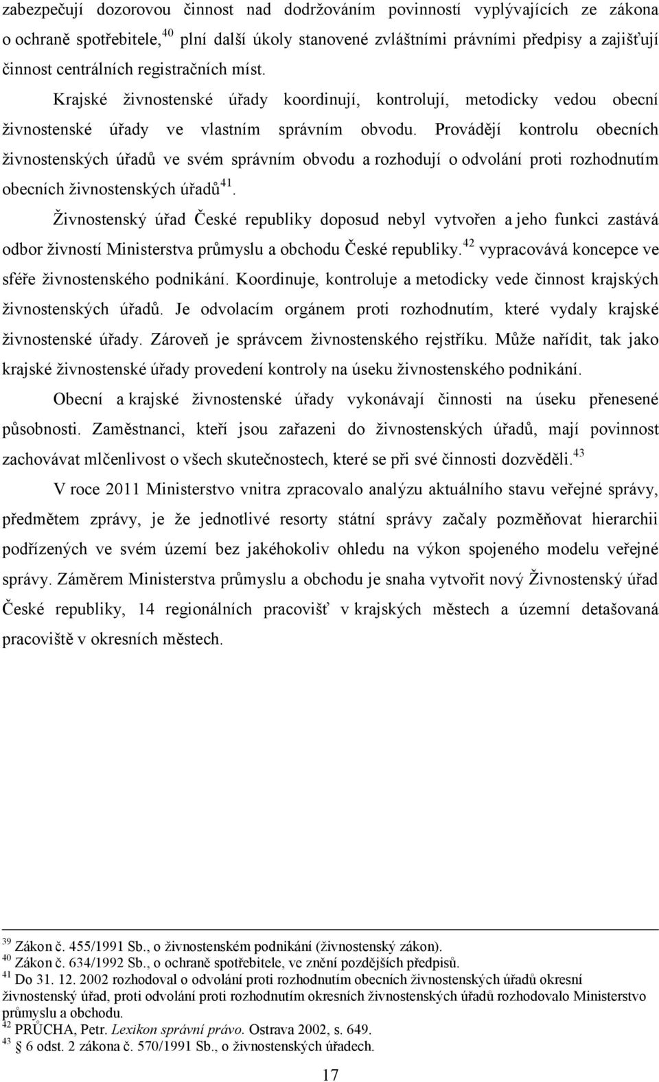 Provádějí kontrolu obecních živnostenských úřadů ve svém správním obvodu a rozhodují o odvolání proti rozhodnutím obecních živnostenských úřadů 41.