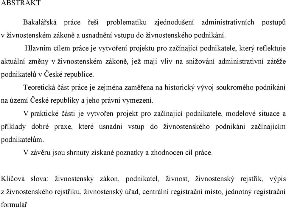 republice. Teoretická část práce je zejména zaměřena na historický vývoj soukromého podnikání na území České republiky a jeho právní vymezení.