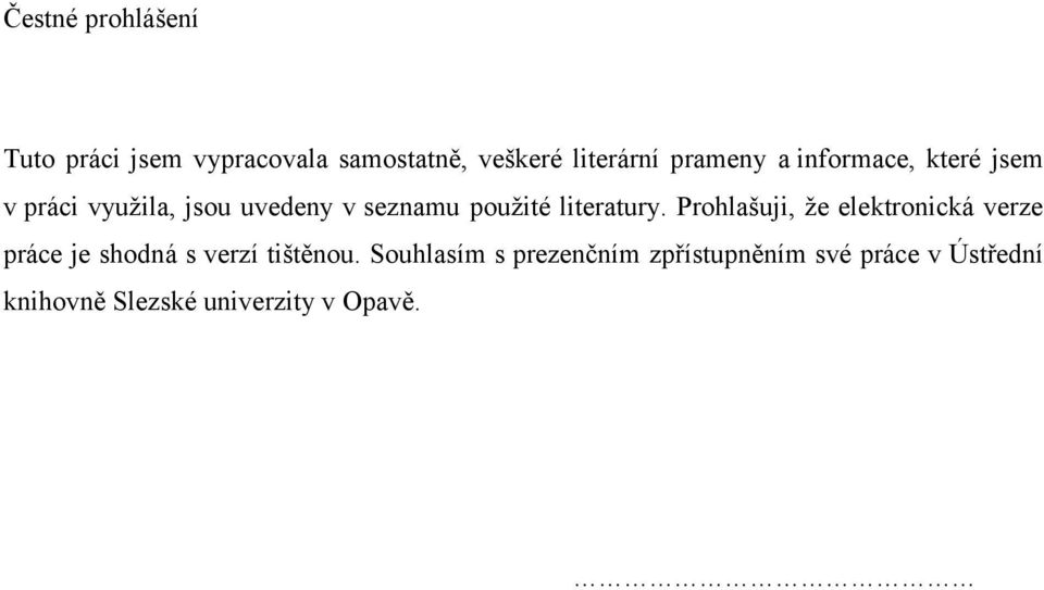 literatury. Prohlašuji, že elektronická verze práce je shodná s verzí tištěnou.