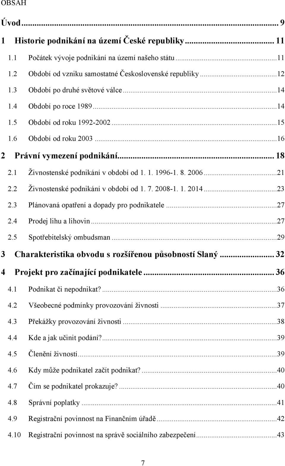 1 Živnostenské podnikání v období od 1. 1. 1996-1. 8. 2006... 21 2.2 Živnostenské podnikání v období od 1. 7. 2008-1. 1. 2014... 23 2.3 Plánovaná opatření a dopady pro podnikatele... 27 2.