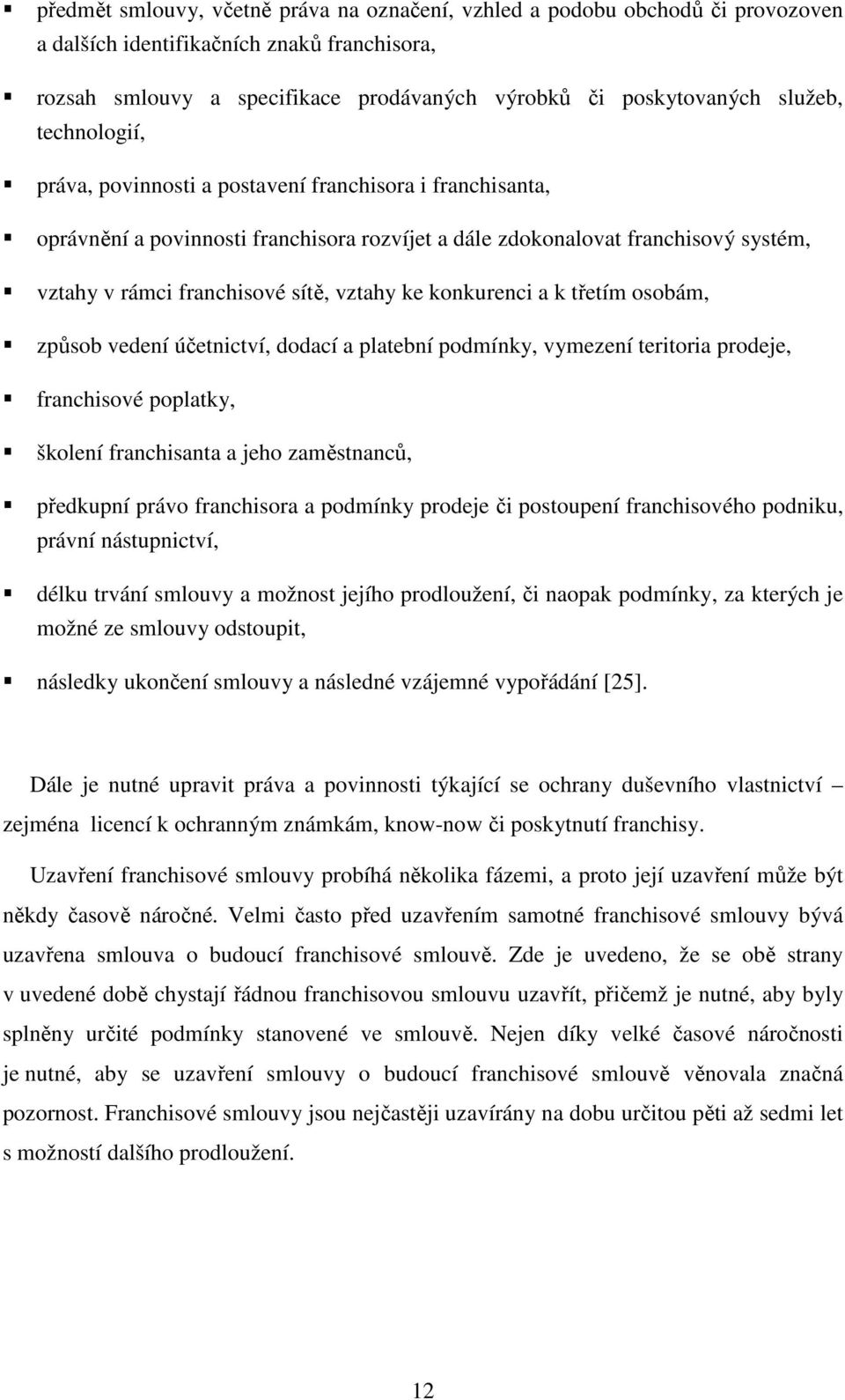 konkurenci a k třetím osobám, způsob vedení účetnictví, dodací a platební podmínky, vymezení teritoria prodeje, franchisové poplatky, školení franchisanta a jeho zaměstnanců, předkupní právo