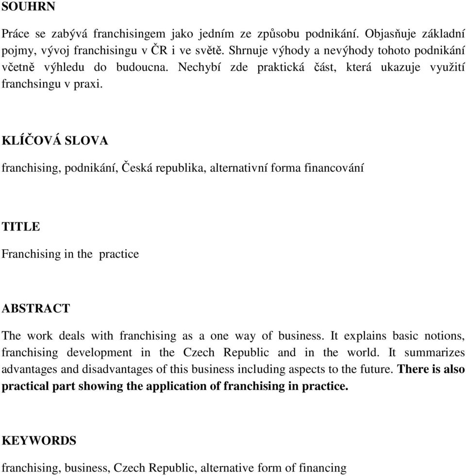 KLÍČOVÁ SLOVA franchising, podnikání, Česká republika, alternativní forma financování TITLE Franchising in the practice ABSTRACT The work deals with franchising as a one way of business.