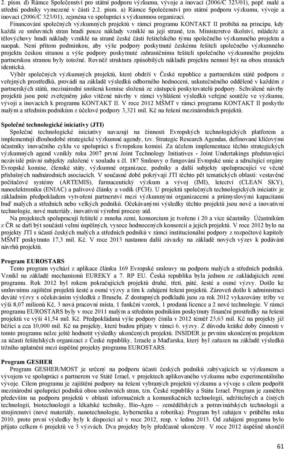 Ministerstvo školství, mládeže a tělovýchovy hradí náklady vzniklé na straně české části řešitelského týmu společného výzkumného projektu a naopak.