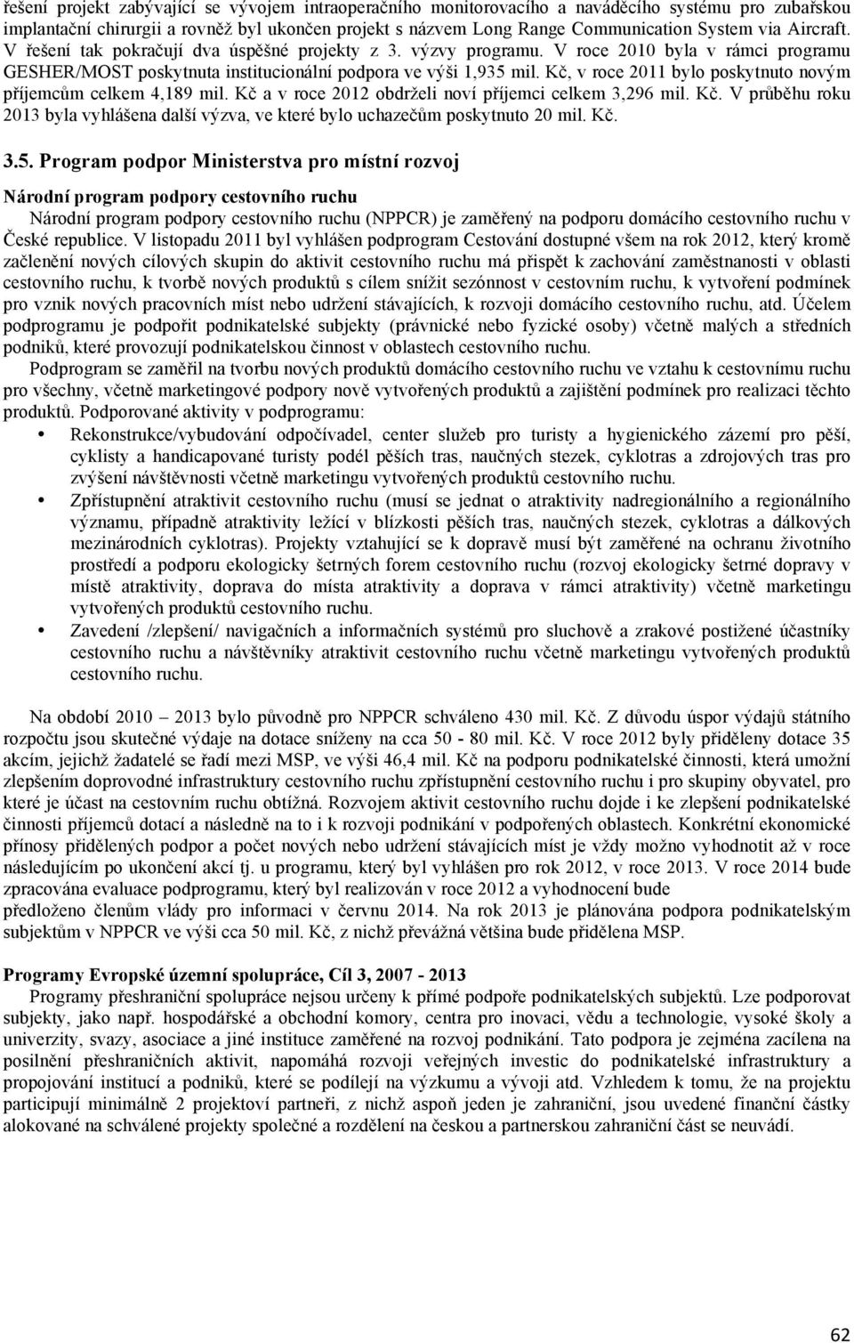 Kč, v roce 2011 bylo poskytnuto novým příjemcům celkem 4,189 mil. Kč a v roce 2012 obdrželi noví příjemci celkem 3,296 mil. Kč. V průběhu roku 2013 byla vyhlášena další výzva, ve které bylo uchazečům poskytnuto 20 mil.