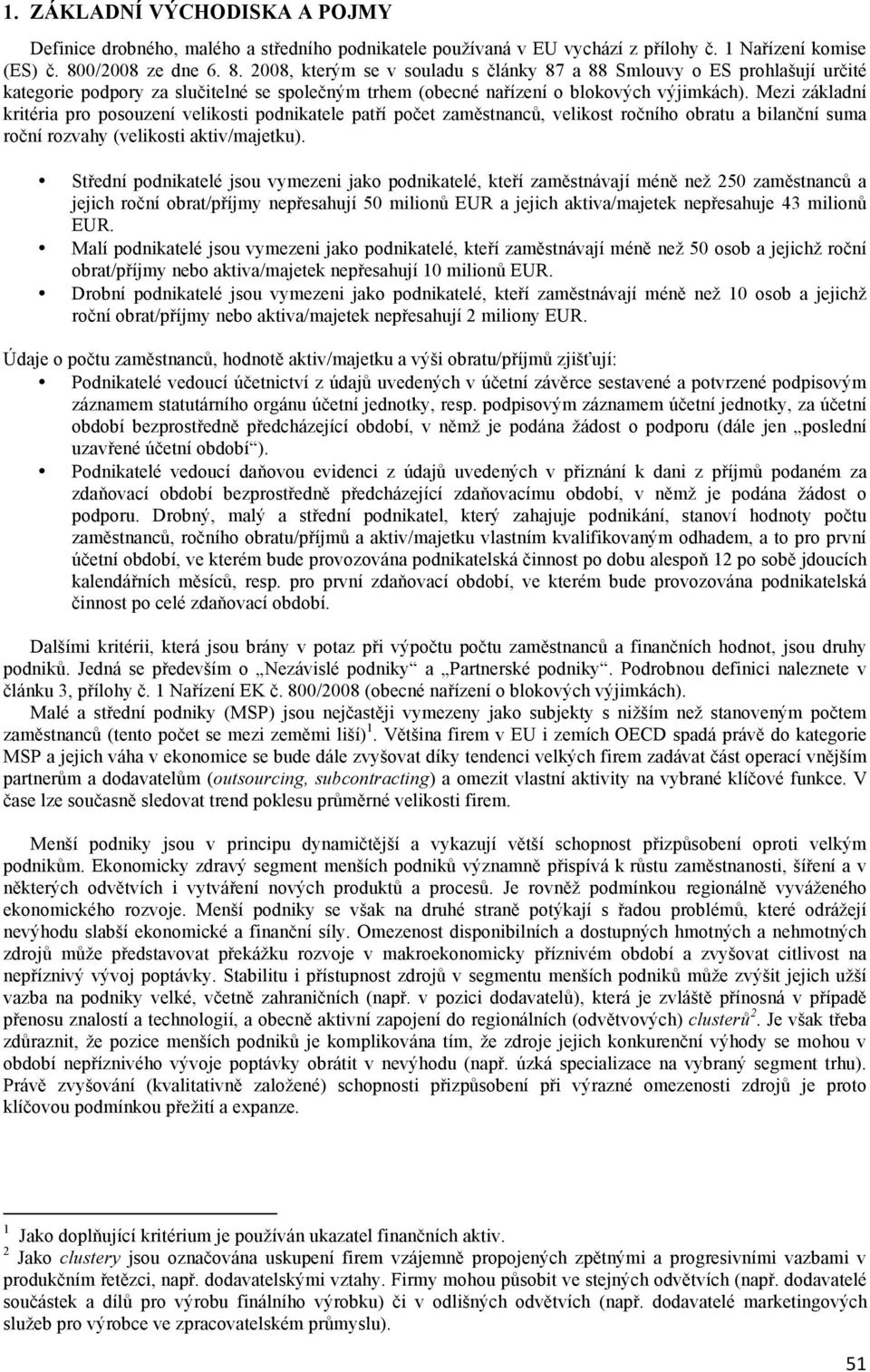 Mezi základní kritéria pro posouzení velikosti podnikatele patří počet zaměstnanců, velikost ročního obratu a bilanční suma roční rozvahy (velikosti aktiv/majetku).