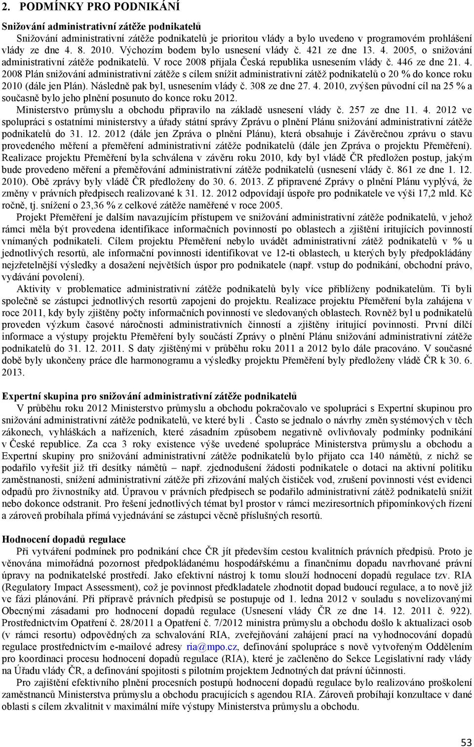 Následně pak byl, usnesením vlády č. 308 ze dne 27. 4. 2010, zvýšen původní cíl na 25 % a současně bylo jeho plnění posunuto do konce roku 2012.