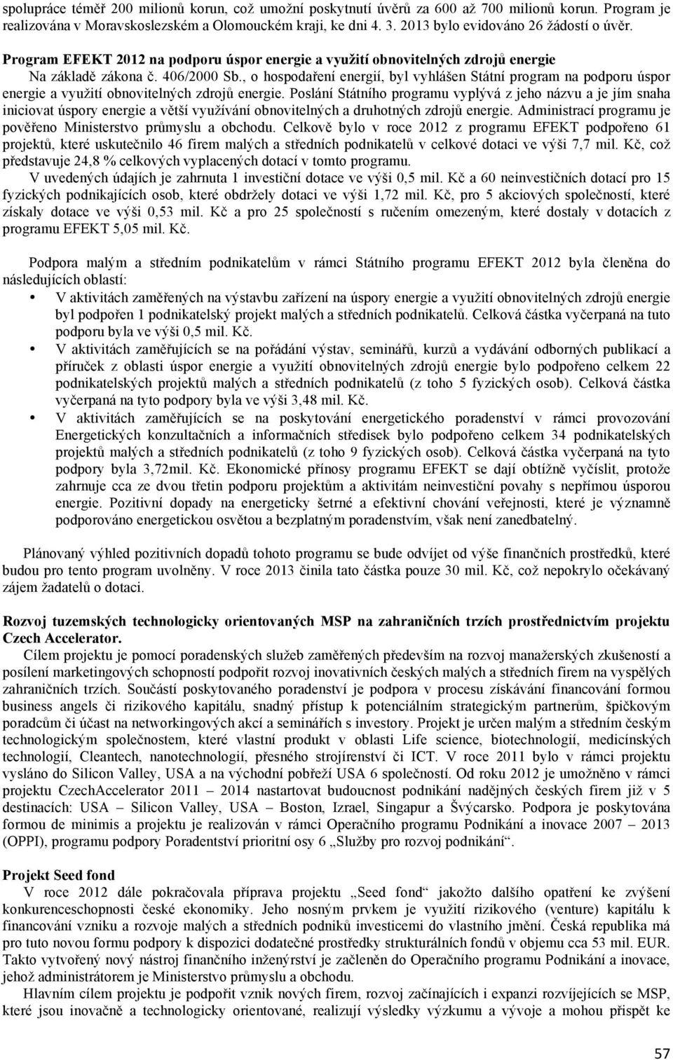 , o hospodaření energií, byl vyhlášen Státní program na podporu úspor energie a využití obnovitelných zdrojů energie.