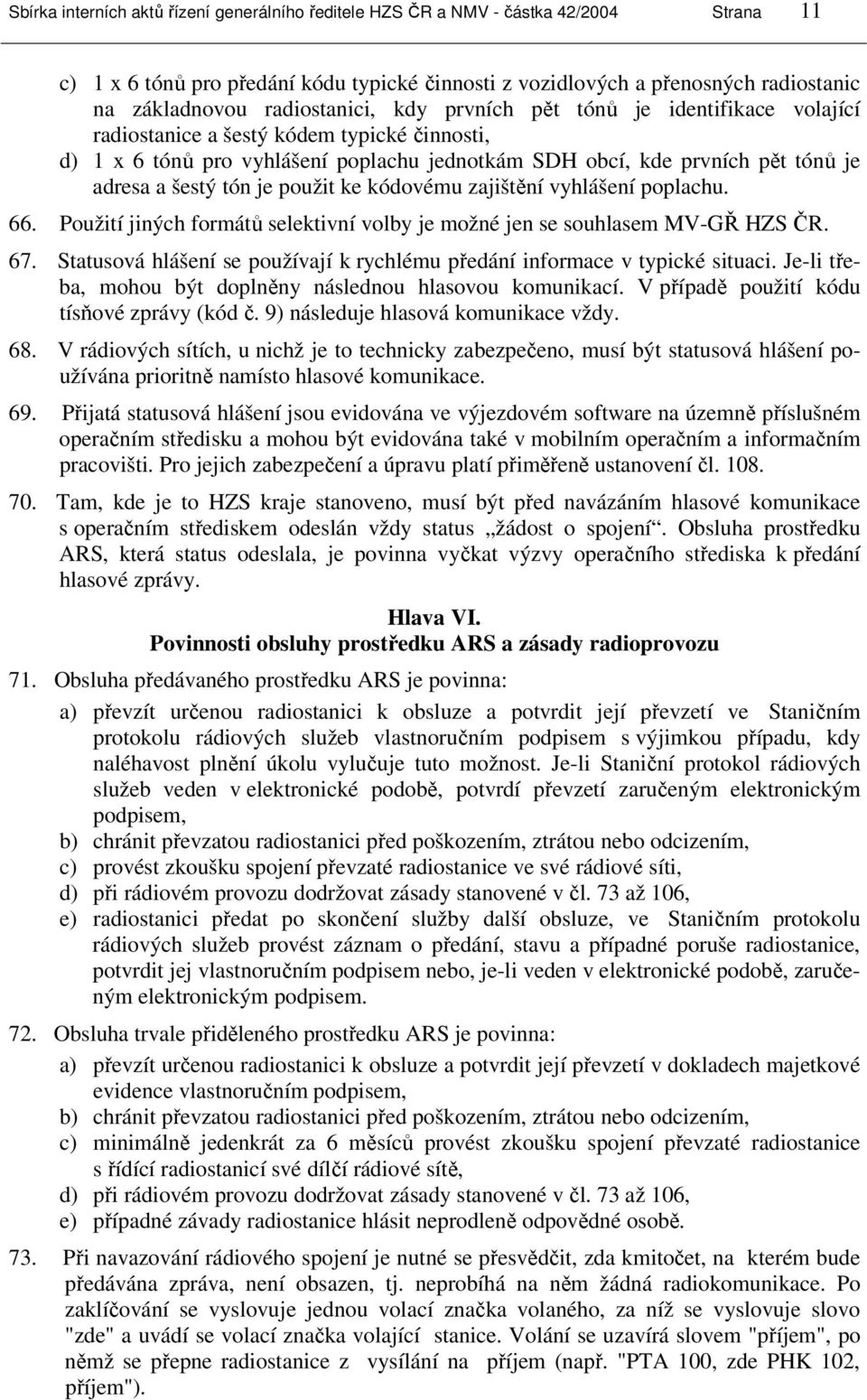 šestý tón je použit ke kódovému zajištění vyhlášení poplachu. 66. Použití jiných formátů selektivní volby je možné jen se souhlasem MV-GŘ HZS ČR. 67.