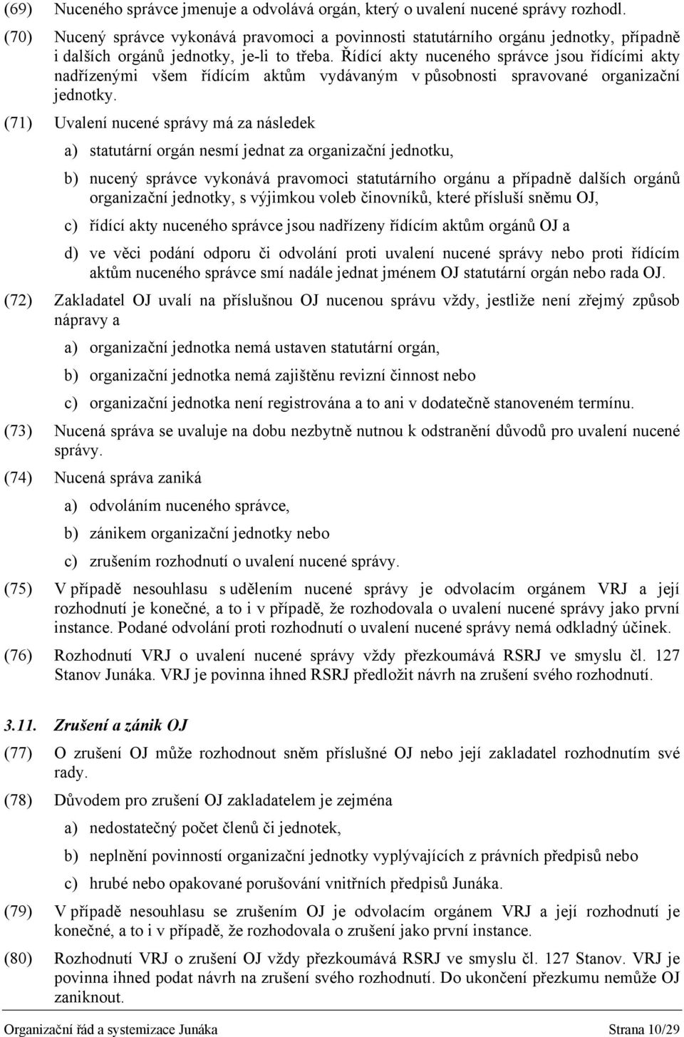 Řídící akty nuceného správce jsou řídícími akty nadřízenými všem řídícím aktům vydávaným v působnosti spravované organizační jednotky.