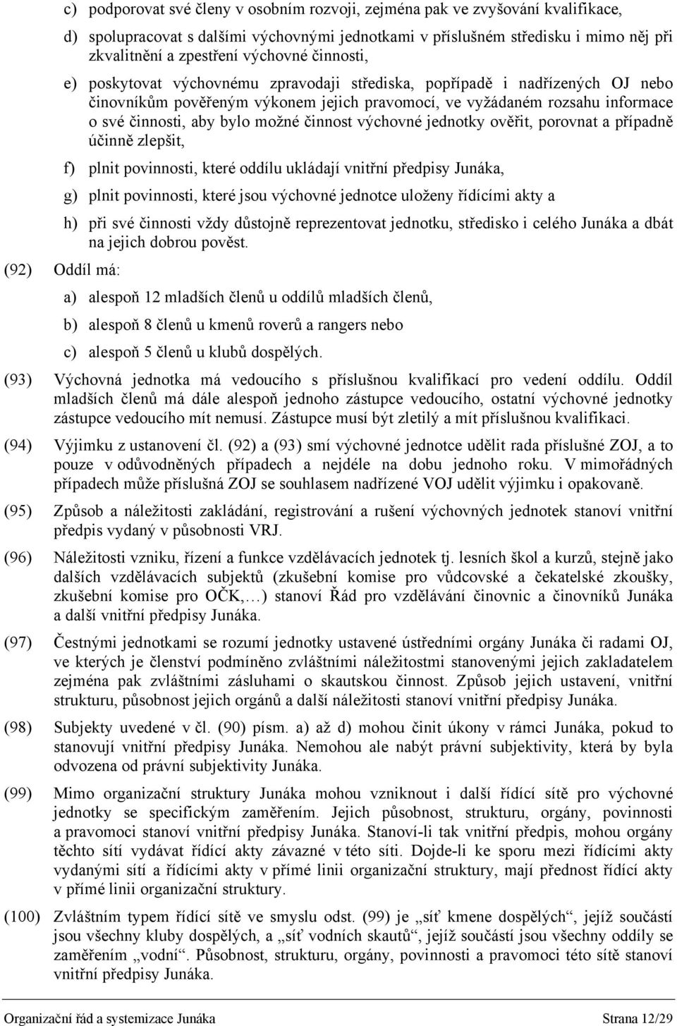 bylo možné činnost výchovné jednotky ověřit, porovnat a případně účinně zlepšit, f) plnit povinnosti, které oddílu ukládají vnitřní předpisy Junáka, g) plnit povinnosti, které jsou výchovné jednotce