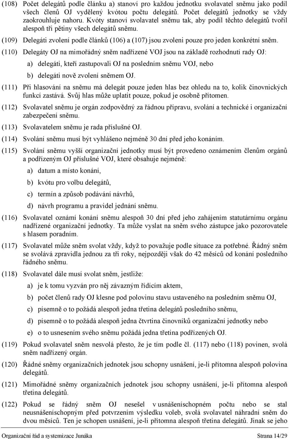 (109) Delegáti zvolení podle článků (106) a (107) jsou zvoleni pouze pro jeden konkrétní sněm.