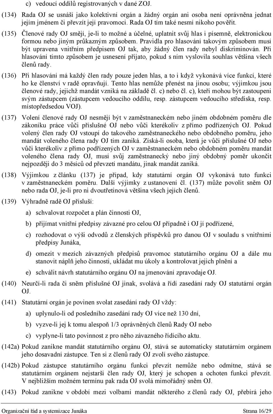 Pravidla pro hlasování takovým způsobem musí být upravena vnitřním předpisem OJ tak, aby žádný člen rady nebyl diskriminován.