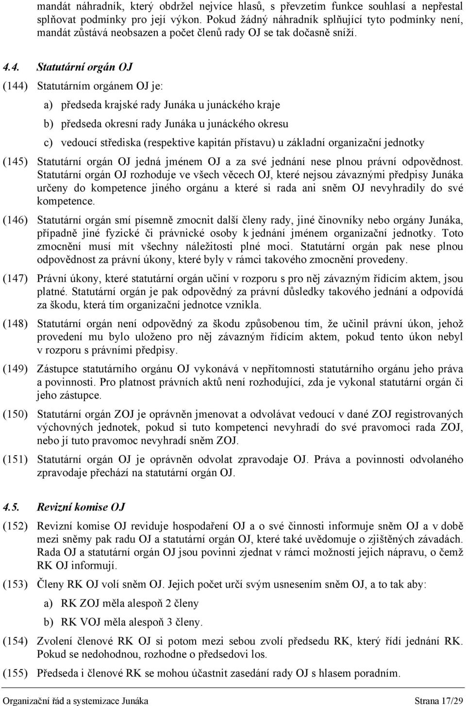 4. Statutární orgán OJ (144) Statutárním orgánem OJ je: a) předseda krajské rady Junáka u junáckého kraje b) předseda okresní rady Junáka u junáckého okresu c) vedoucí střediska (respektive kapitán