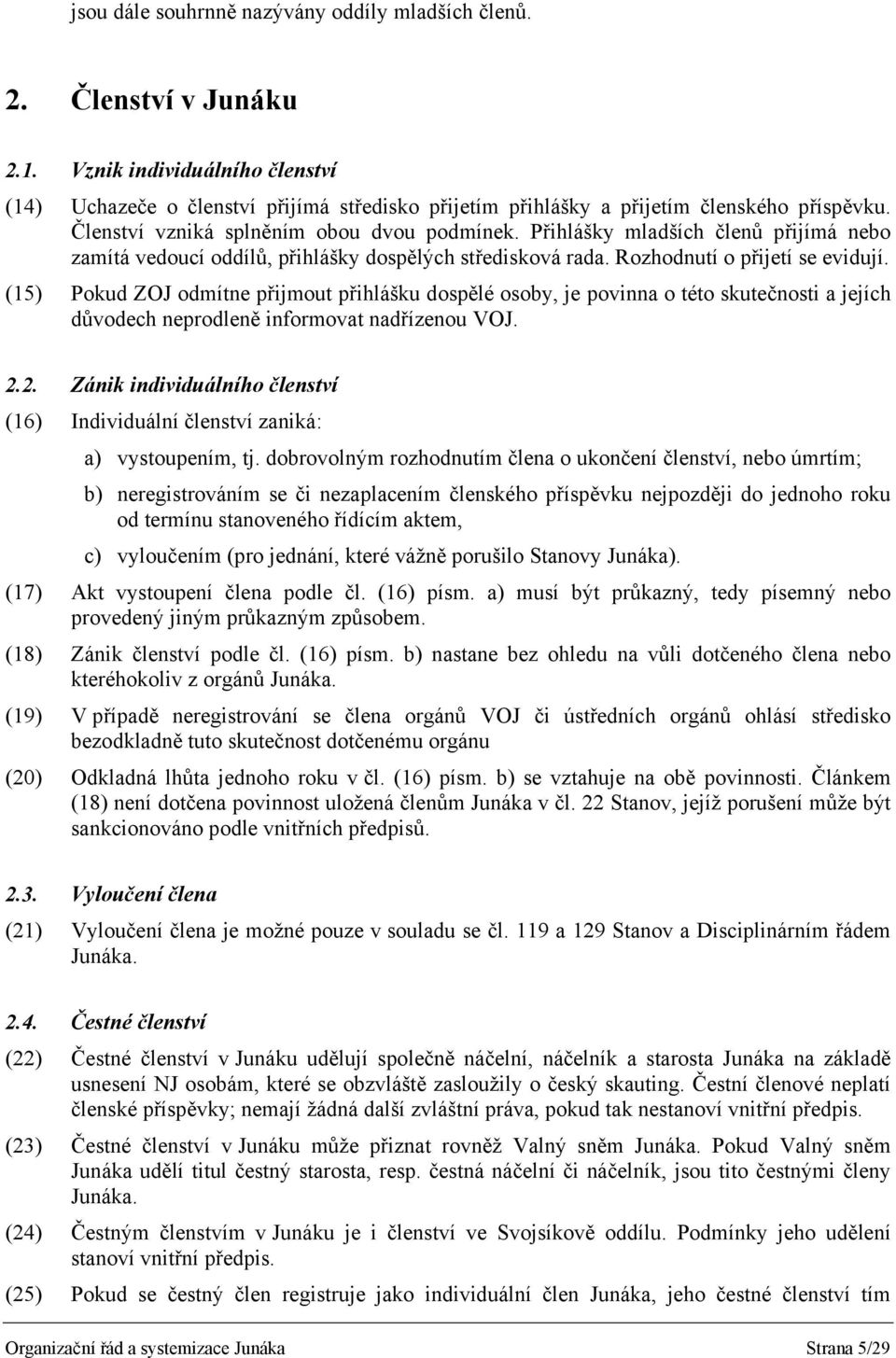 (15) Pokud ZOJ odmítne přijmout přihlášku dospělé osoby, je povinna o této skutečnosti a jejích důvodech neprodleně informovat nadřízenou VOJ. 2.