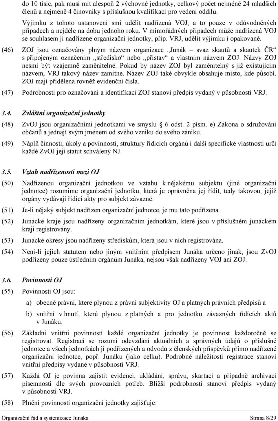 V mimořádných případech může nadřízená VOJ se souhlasem jí nadřízené organizační jednotky, příp. VRJ, udělit výjimku i opakovaně.