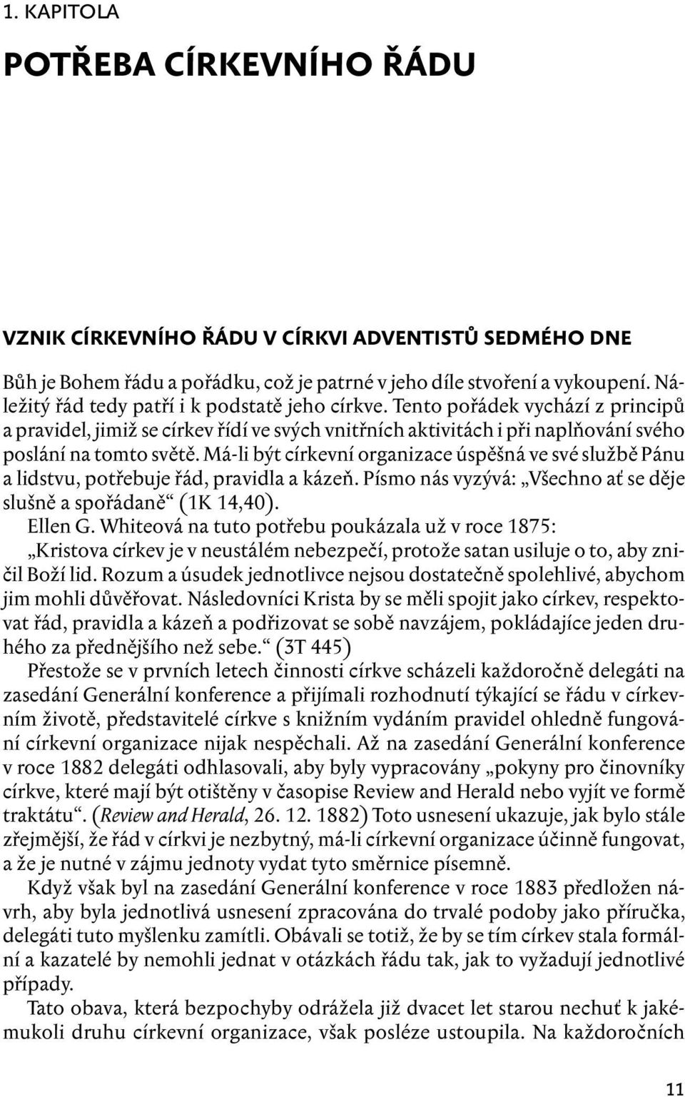 Má-li být církevní organizace úspěšná ve své službě Pánu a lidstvu, potřebuje řád, pravidla a kázeň. Písmo nás vyzývá: Všechno ať se děje slušně a spořádaně (1K 14,40). Ellen G.