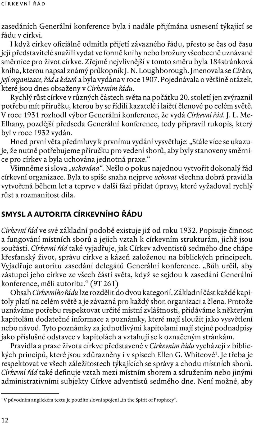 Zřejmě nejvlivnější v tomto směru byla 184stránková kniha, kterou napsal známý průkopník J. N. Loughborough. Jmenovala se Církev, její organizace, řád a kázeň a byla vydána v roce 1907.