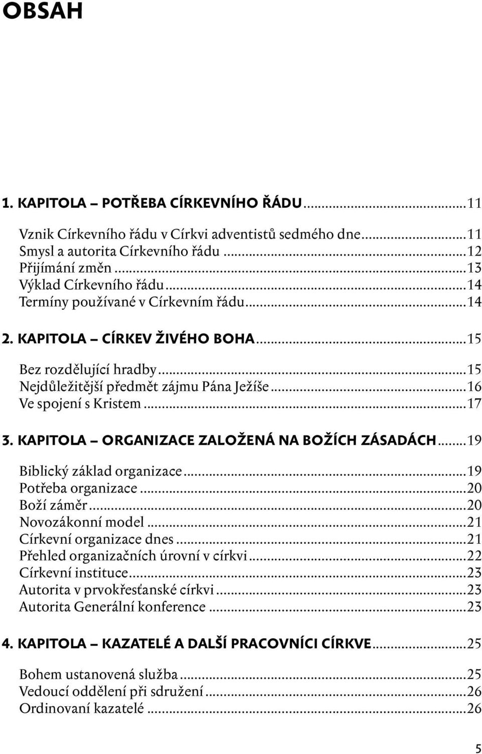 kapitola ORGANIZACE ZALOŽENÁ NA BOŽÍCH ZÁSADÁCH...19 Biblický základ organizace...19 Potřeba organizace...20 Boží záměr...20 Novozákonní model...21 Církevní organizace dnes.