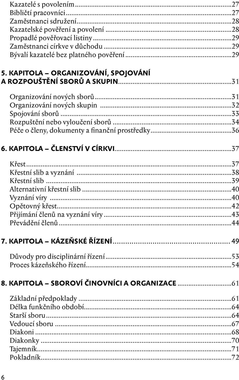 ..33 Rozpuštění nebo vyloučení sborů...34 Péče o členy, dokumenty a finanční prostředky...36 6. kapitola ČLENSTVÍ V CÍRKVI...37 Křest...37 Křestní slib a vyznání...38 Křestní slib.