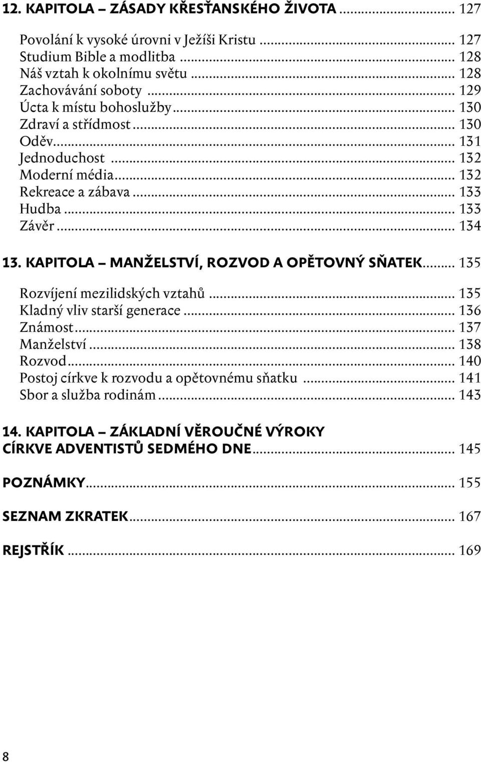 kapitola MANŽELSTVÍ, ROZVOD A OPĚTOVNÝ SŇATEK... 135 Rozvíjení mezilidských vztahů... 135 Kladný vliv starší generace... 136 Známost... 137 Manželství... 138 Rozvod.