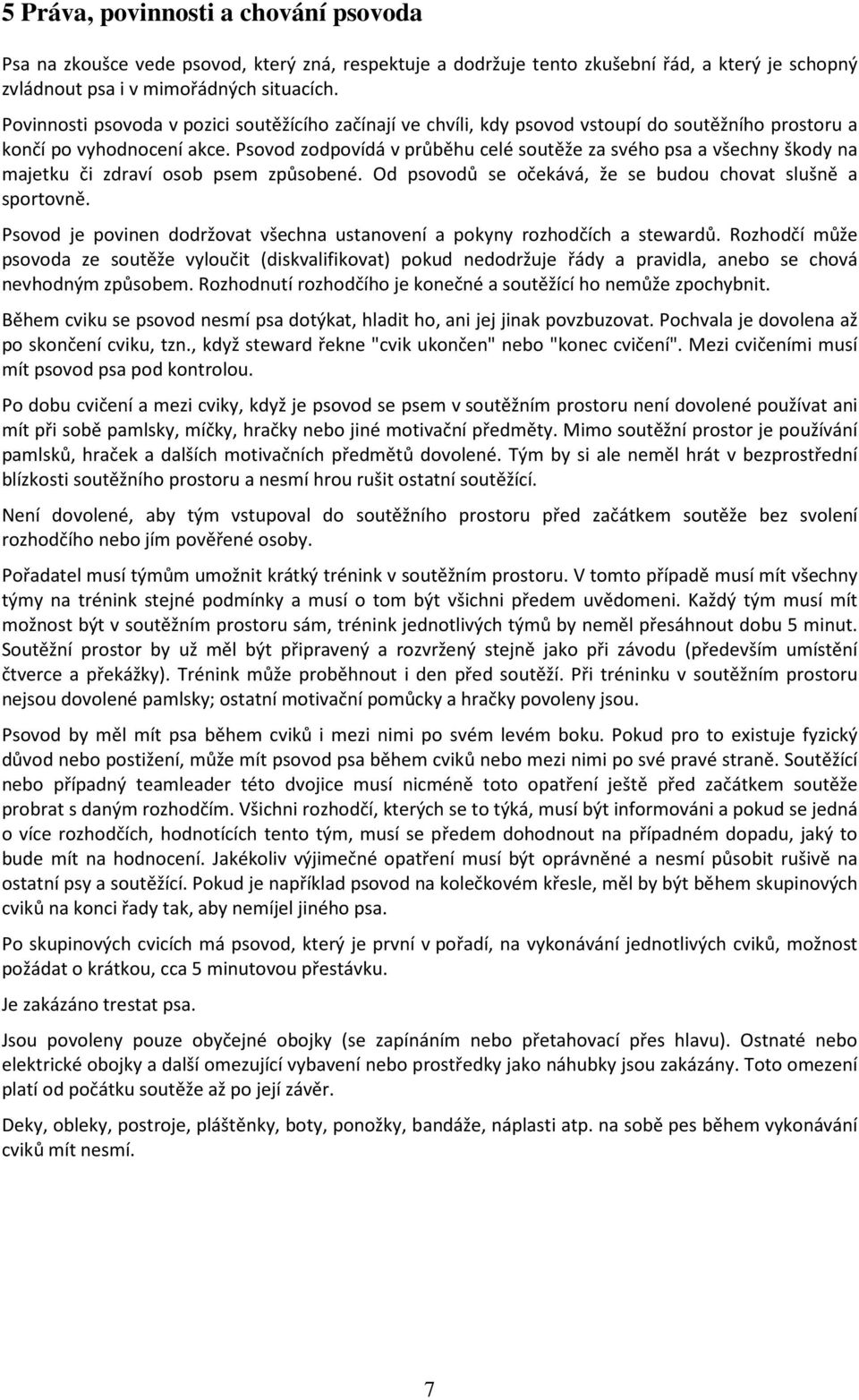 Psovod zodpovídá v průběhu celé soutěže za svého psa a všechny škody na majetku či zdraví osob psem způsobené. Od psovodů se očekává, že se budou chovat slušně a sportovně.