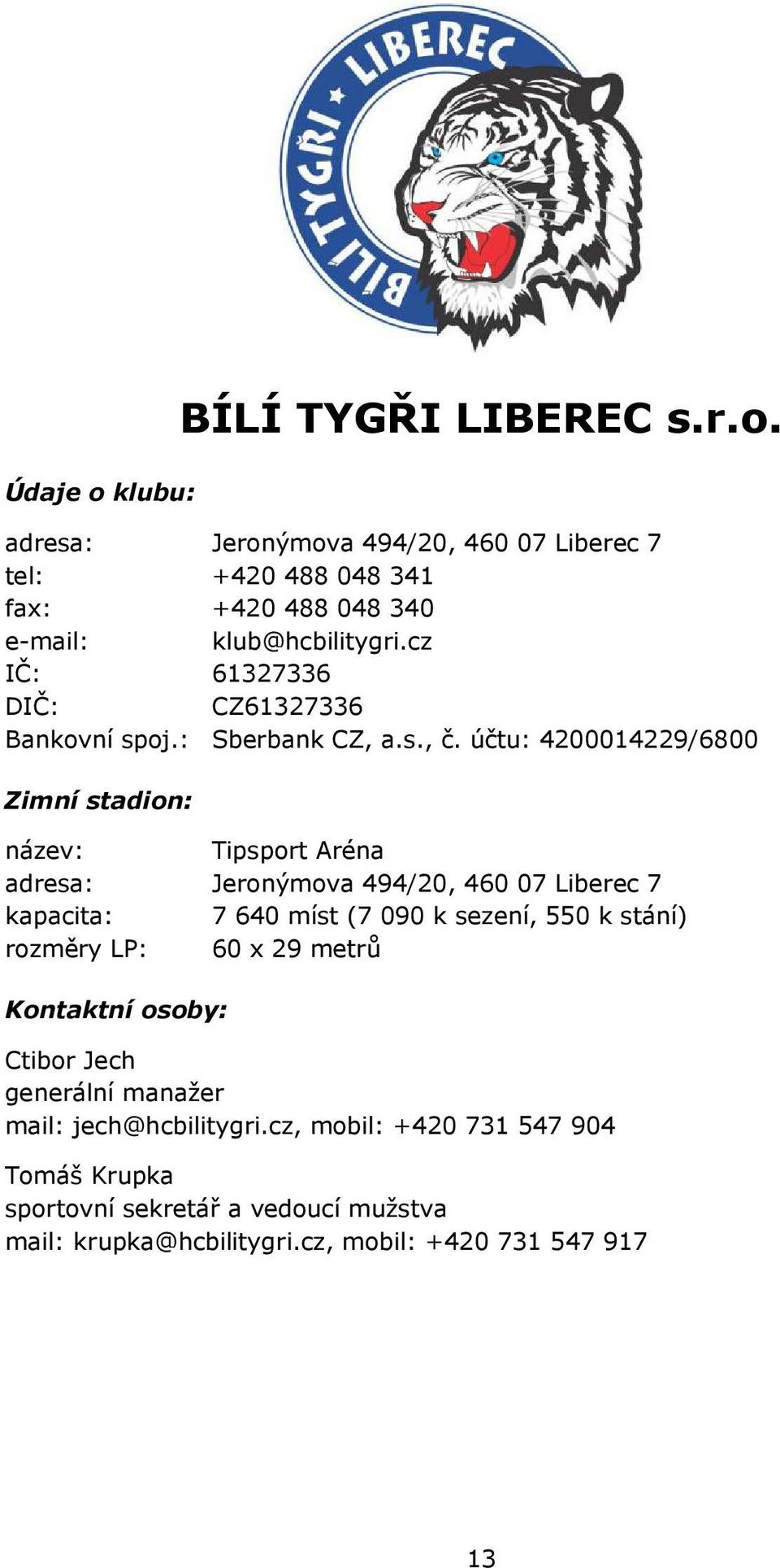 účtu: 4200014229/6800 Zimní stadion: název: Tipsport Aréna adresa: Jeronýmova 494/20, 460 07 Liberec 7 kapacita: 7 640 míst (7 090 k sezení, 550 k
