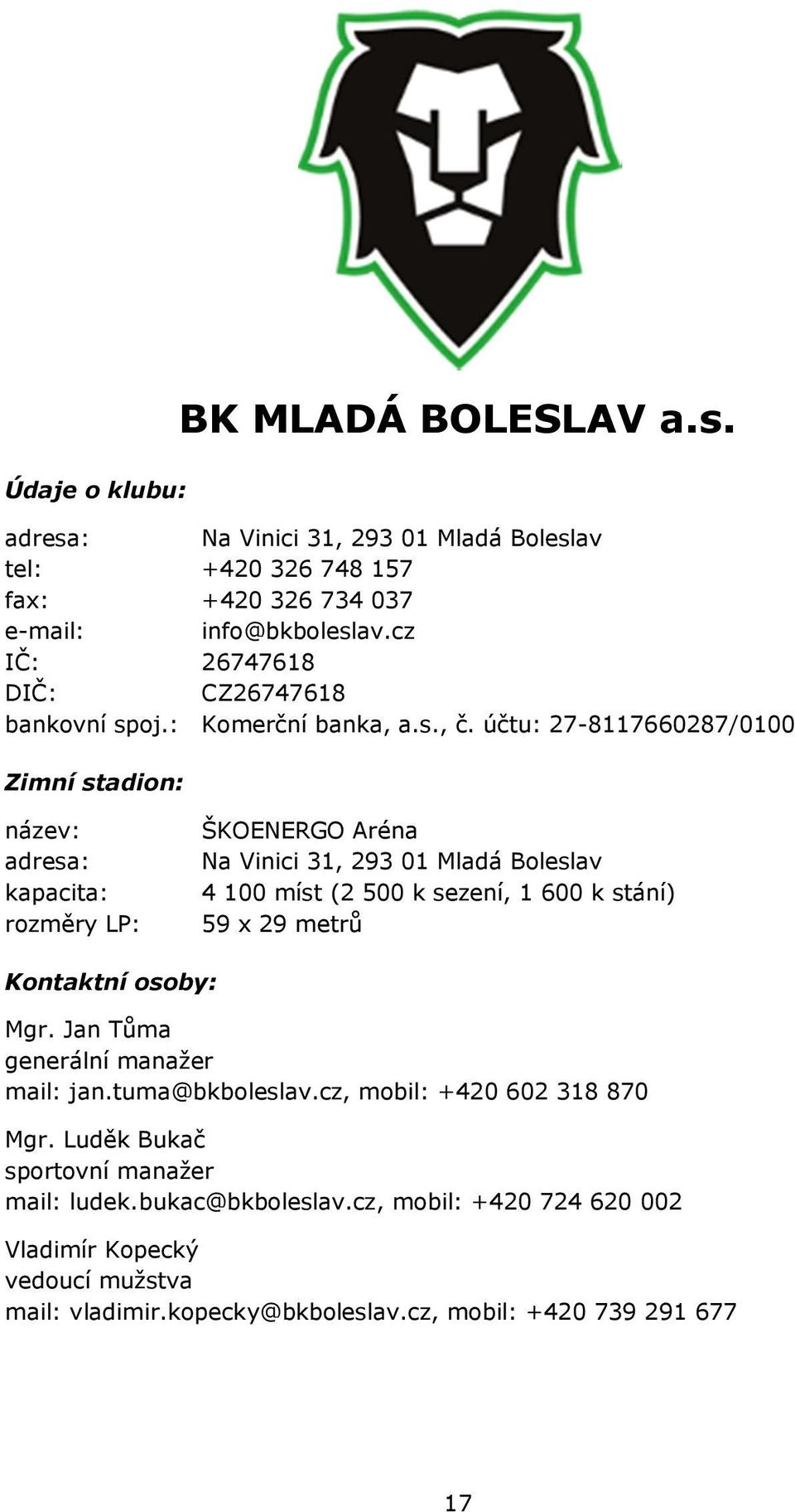 účtu: 27-8117660287/0100 Zimní stadion: název: adresa: kapacita: rozměry LP: ŠKOENERGO Aréna Na Vinici 31, 293 01 Mladá Boleslav 4 100 míst (2 500 k sezení, 1 600 k stání) 59