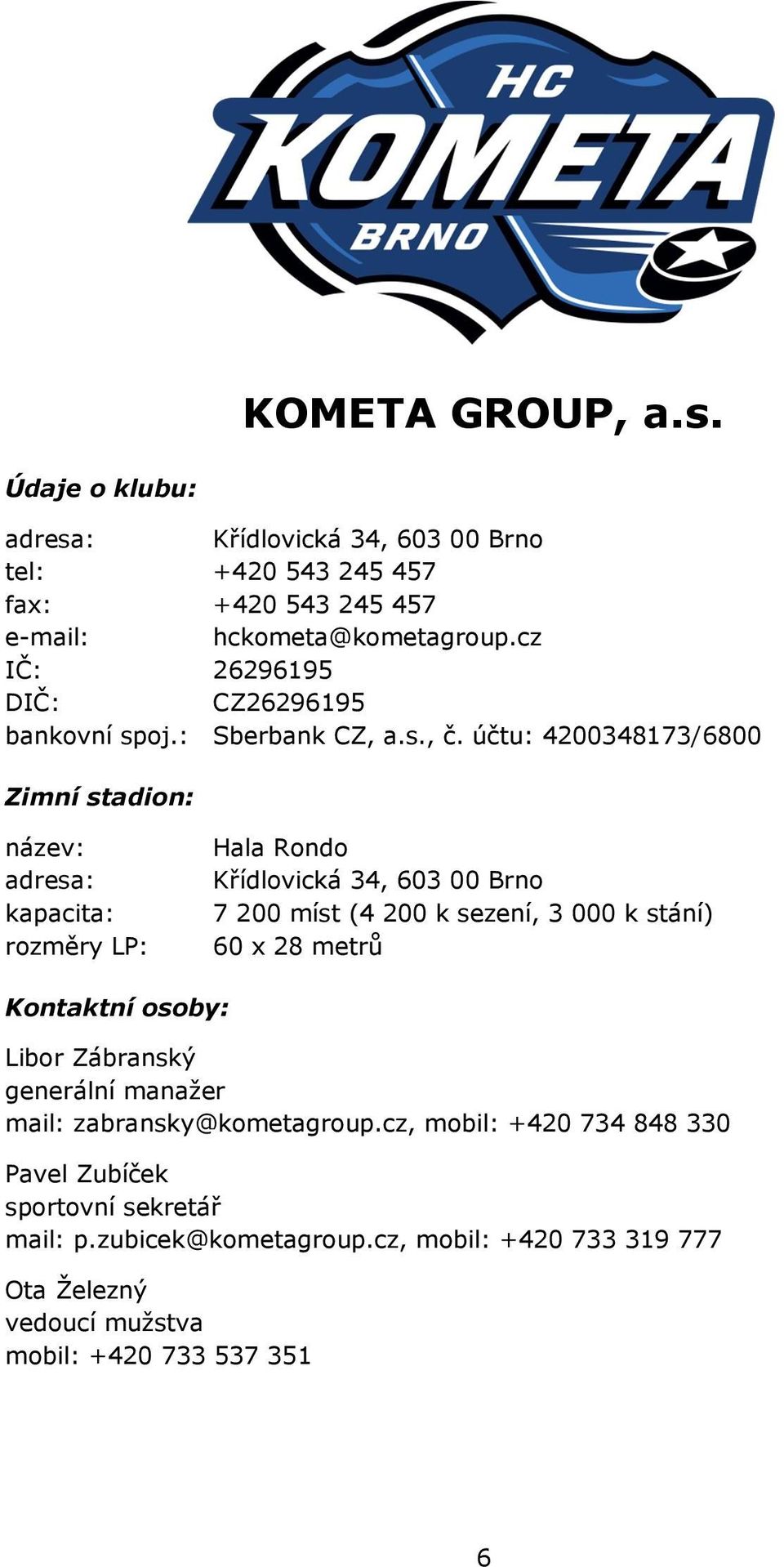 účtu: 4200348173/6800 Zimní stadion: název: adresa: kapacita: rozměry LP: Hala Rondo Křídlovická 34, 603 00 Brno 7 200 míst (4 200 k sezení, 3 000 k stání)