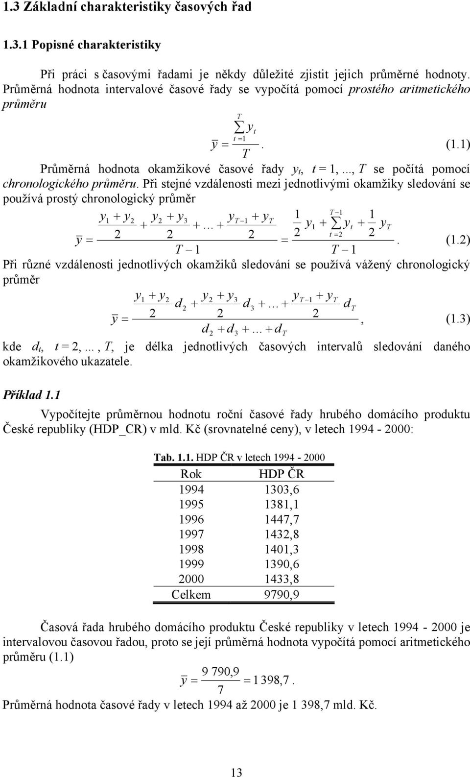 Při sejné vzdálenosi mezi jednolivými okamžiky sledování se používá prosý chronologický průměr y + y y + y y + y 3 + +... + y + y + y = y = =. (.