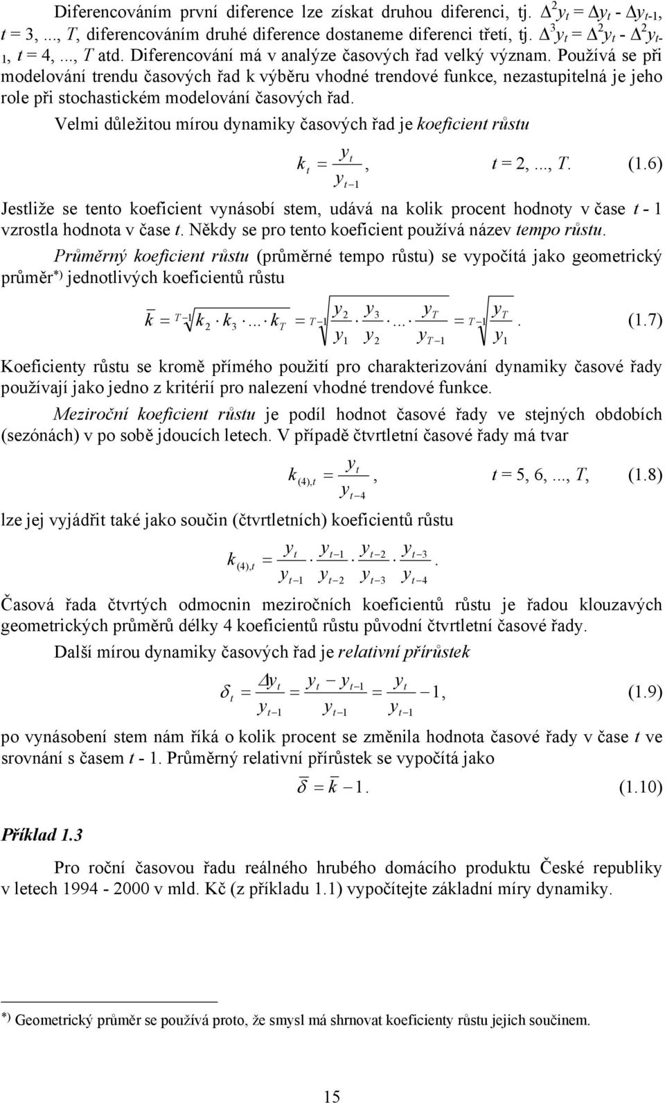 Velmi důležiou mírou dynamiky časových řad je koeficien růsu k y = y, =,...,. (.6) Jesliže se eno koeficien vynásobí sem, udává na kolik procen hodnoy v čase - vzrosla hodnoa v čase.