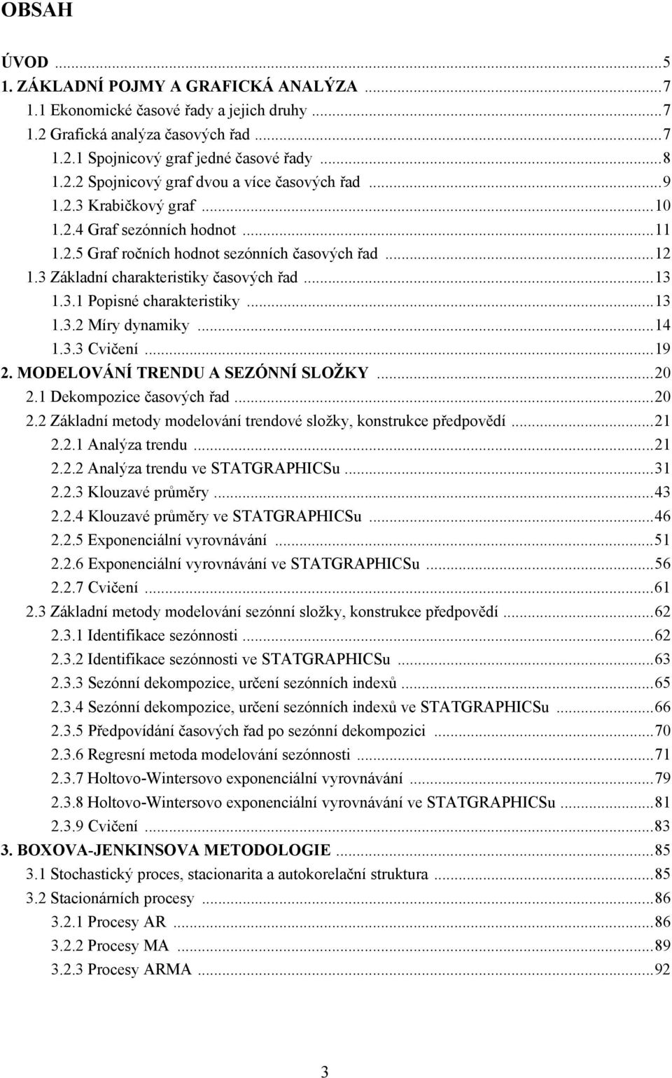 ..3.3. Míry dynamiky...4.3.3 Cvičení...9. MODELOVÁNÍ RENDU A SEZÓNNÍ SLOŽKY...0. Dekompozice časových řad...0. Základní meody modelování rendové složky, konsrukce předpovědí..... Analýza rendu.