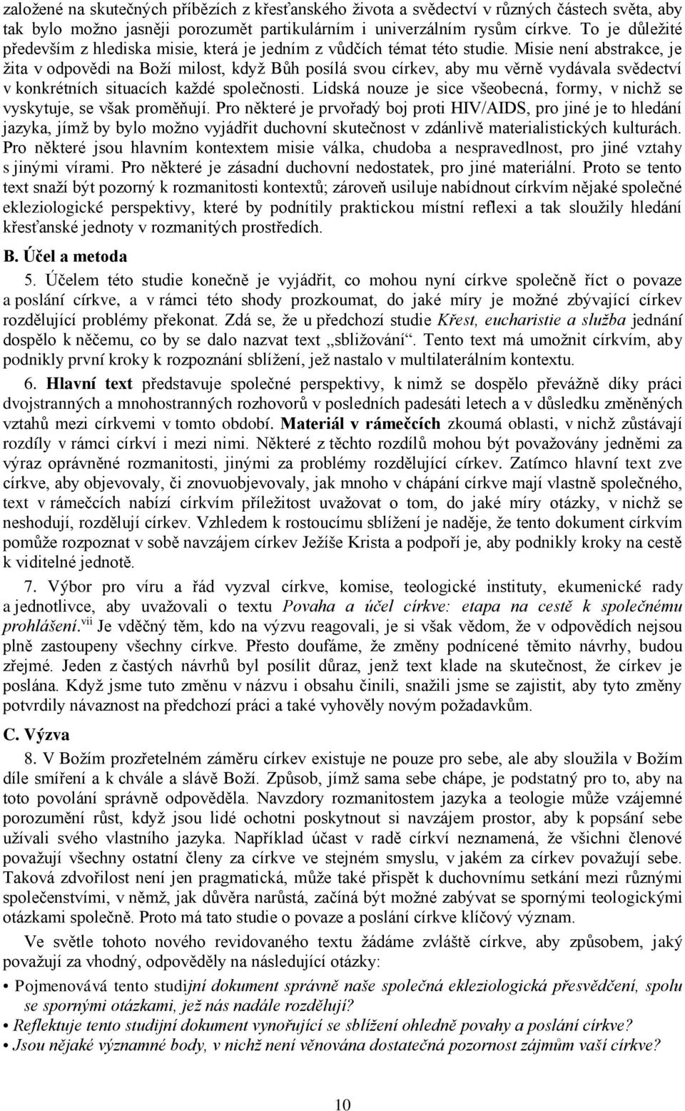 Misie není abstrakce, je žita v odpovědi na Boží milost, když Bůh posílá svou církev, aby mu věrně vydávala svědectví v konkrétních situacích každé společnosti.