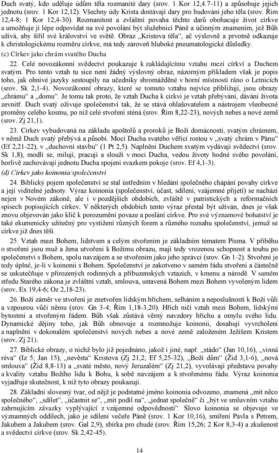 Rozmanitost a zvláštní povaha těchto darů obohacuje život církve a umožňuje jí lépe odpovídat na své povolání být služebnicí Páně a účinným znamením, jež Bůh užívá, aby šířil své království ve světě.