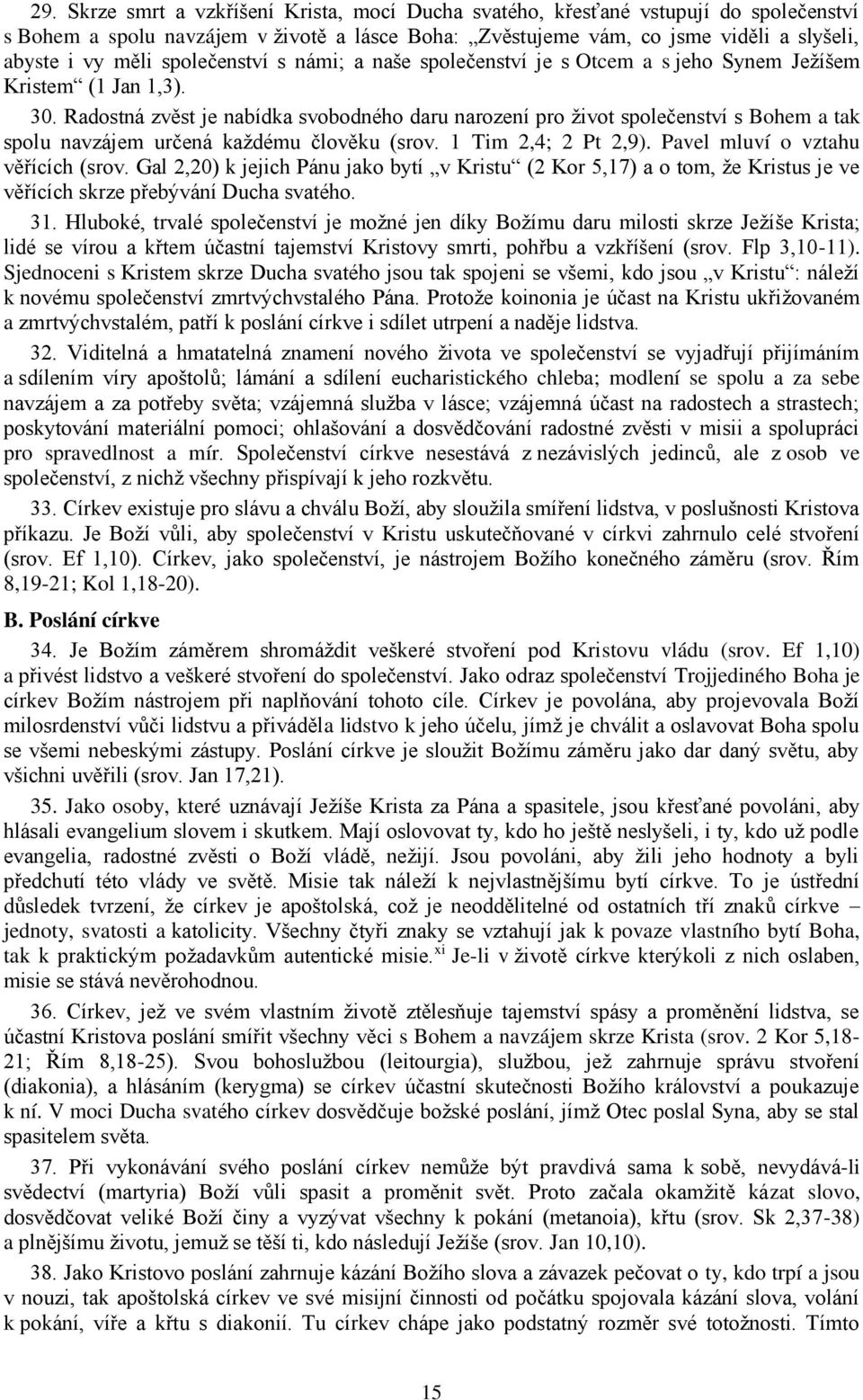 Radostná zvěst je nabídka svobodného daru narození pro život společenství s Bohem a tak spolu navzájem určená každému člověku (srov. 1 Tim 2,4; 2 Pt 2,9). Pavel mluví o vztahu věřících (srov.