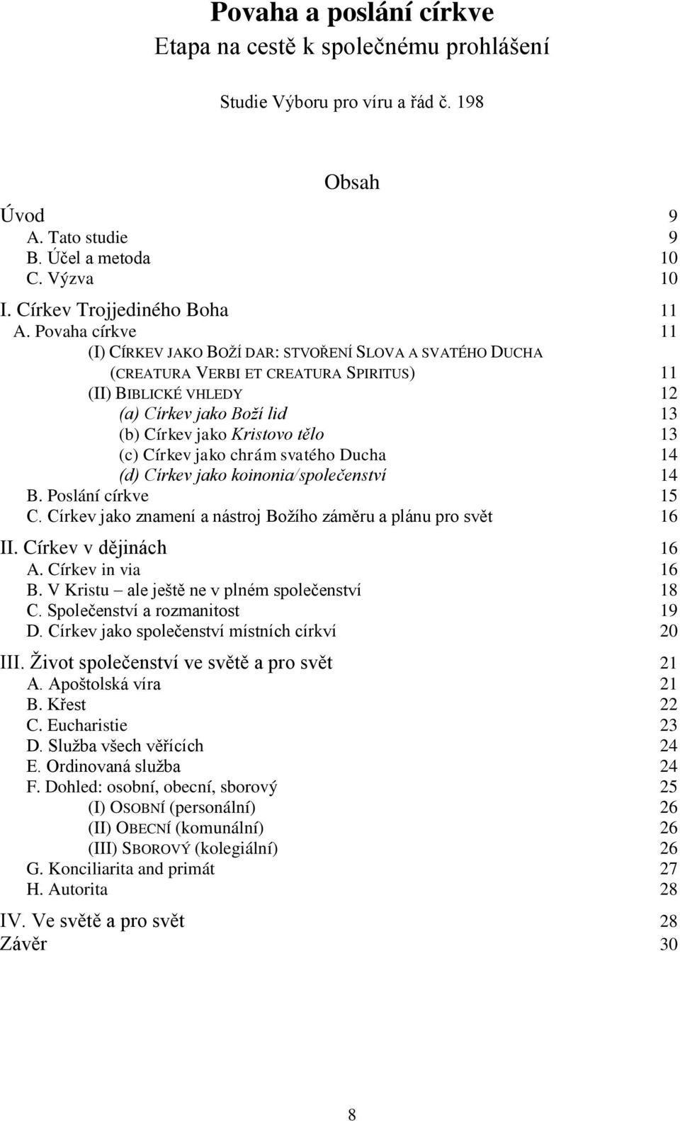 (c) Církev jako chrám svatého Ducha 14 (d) Církev jako koinonia/společenství 14 B. Poslání církve 15 C. Církev jako znamení a nástroj Božího záměru a plánu pro svět 16 II. Církev v dějinách 16 A.