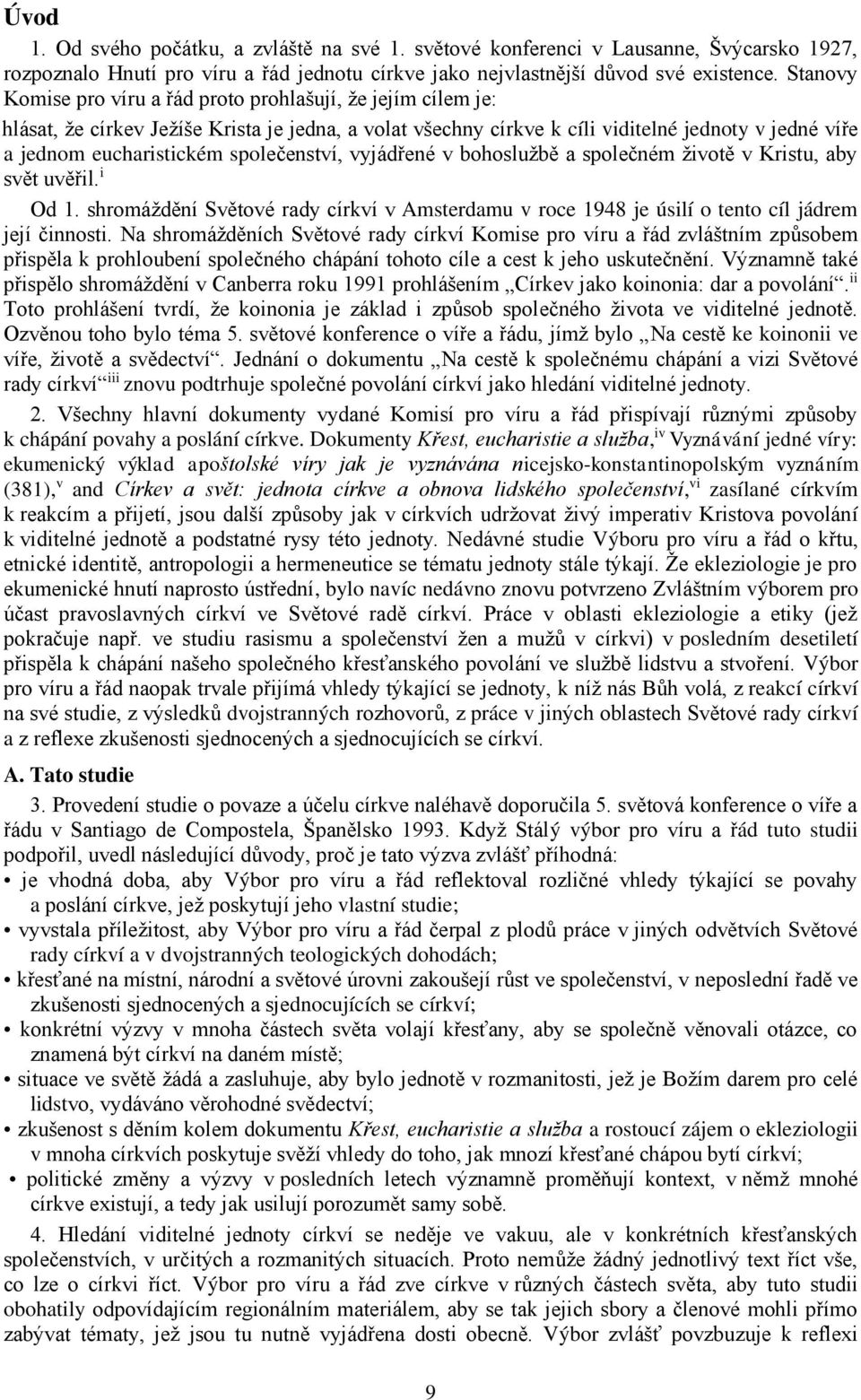 společenství, vyjádřené v bohoslužbě a společném životě v Kristu, aby svět uvěřil. i Od 1. shromáždění Světové rady církví v Amsterdamu v roce 1948 je úsilí o tento cíl jádrem její činnosti.