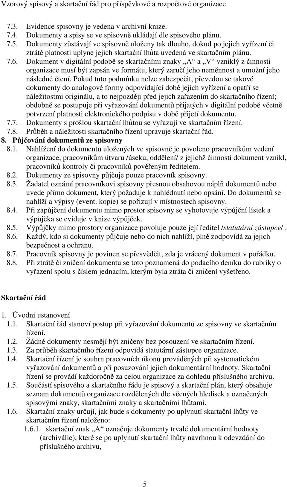 Dokument v digitální podobě se skartačními znaky A a V vzniklý z činnosti organizace musí být zapsán ve formátu, který zaručí jeho neměnnost a umožní jeho následné čtení.