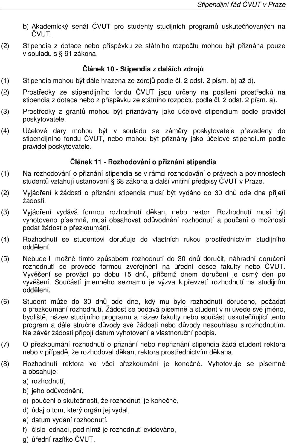 (2) Prostředky ze stipendijního fondu ČVUT jsou určeny na posílení prostředků na stipendia z dotace nebo z příspěvku ze státního rozpočtu podle čl. 2 odst. 2 písm. a).